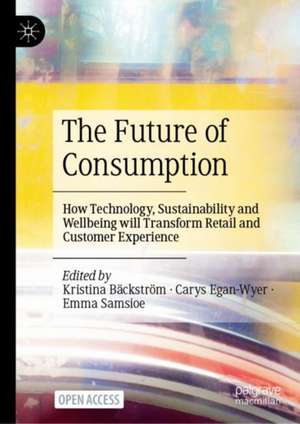 The Future of Consumption: How Technology, Sustainability and Wellbeing will Transform Retail and Customer Experience de Kristina Bäckström