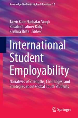 International Student Employability: Narratives of Strengths, Challenges, and Strategies about Global South Students de Jasvir Kaur Nachatar Singh