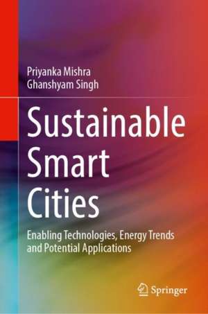 Sustainable Smart Cities: Enabling Technologies, Energy Trends and Potential Applications de Priyanka Mishra