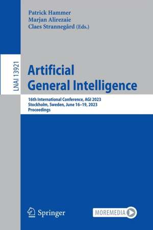 Artificial General Intelligence: 16th International Conference, AGI 2023, Stockholm, Sweden, June 16–19, 2023, Proceedings de Patrick Hammer