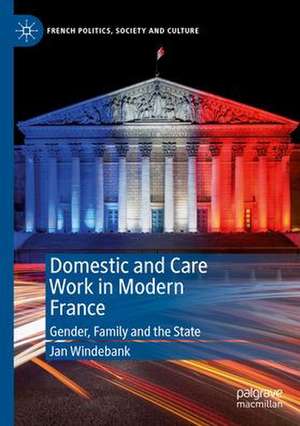 Domestic and Care Work in Modern France: Gender, Family and the State de Jan Windebank