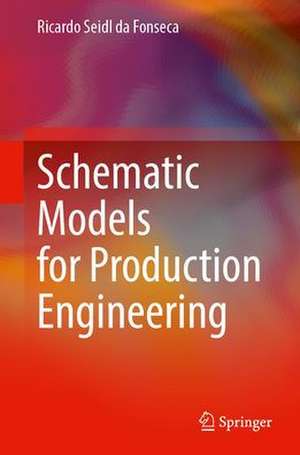 Schematic Models for Production Engineering de Ricardo Seidl da Fonseca