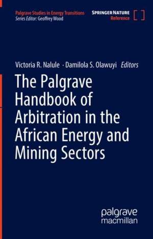 The Palgrave Handbook of Arbitration in the African Energy and Mining Sectors de Victoria R. Nalule