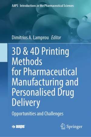 3D & 4D Printing Methods for Pharmaceutical Manufacturing and Personalised Drug Delivery: Opportunities and Challenges de Dimitrios Lamprou