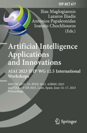 Artificial Intelligence Applications and Innovations. AIAI 2023 IFIP WG 12.5 International Workshops: MHDW 2023, 5G-PINE 2023, ΑΙBMG 2023, and VAA-CP-EB 2023, León, Spain, June 14–17, 2023, Proceedings de Ilias Maglogiannis