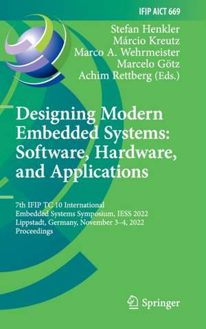 Designing Modern Embedded Systems: Software, Hardware, and Applications: 7th IFIP TC 10 International Embedded Systems Symposium, IESS 2022, Lippstadt, Germany, November 3–4, 2022, Proceedings de Stefan Henkler