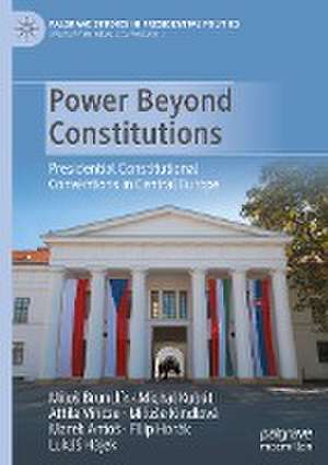 Power Beyond Constitutions: Presidential Constitutional Conventions in Central Europe de Miloš Brunclík