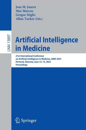 Artificial Intelligence in Medicine: 21st International Conference on Artificial Intelligence in Medicine, AIME 2023, Portorož, Slovenia, June 12–15, 2023, Proceedings de Jose M. Juarez