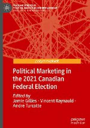 Political Marketing in the 2021 Canadian Federal Election de Jamie Gillies