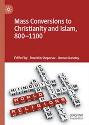 Mass Conversions to Christianity and Islam, 800–1100 de Tsvetelin Stepanov