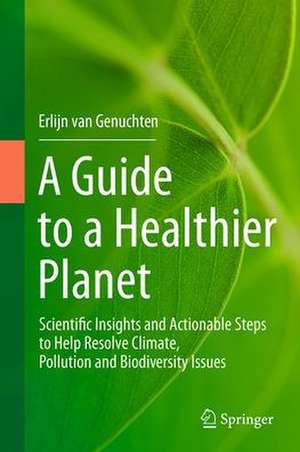 A Guide to a Healthier Planet: Scientific Insights and Actionable Steps to Help Resolve Climate, Pollution and Biodiversity Issues de Erlijn van Genuchten