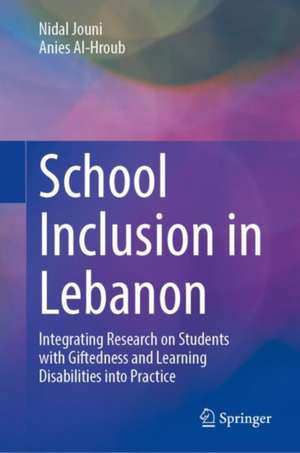 School Inclusion in Lebanon: Integrating Research on Students with Giftedness and Learning Disabilities into Practice de Anies Al-Hroub