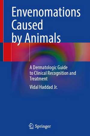 Envenomations Caused by Animals: A Dermatologic Guide to Clinical Recognition and Treatment de Vidal Haddad Jr.