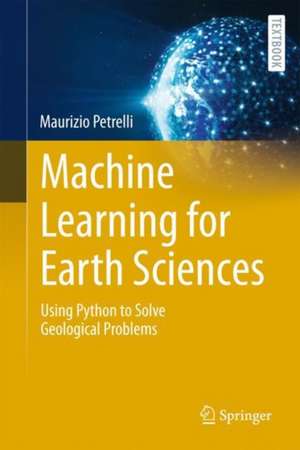 Machine Learning for Earth Sciences: Using Python to Solve Geological Problems de Maurizio Petrelli