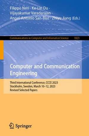 Computer and Communication Engineering: Third International Conference, CCCE 2023, Stockholm, Sweden, March 10–12, 2023, Revised Selected Papers de Filippo Neri