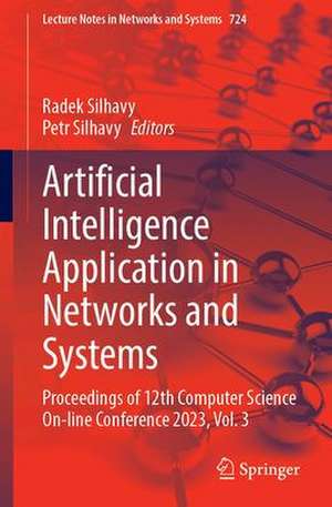 Artificial Intelligence Application in Networks and Systems: Proceedings of 12th Computer Science On-line Conference 2023, Volume 3 de Radek Silhavy