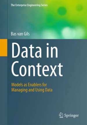 Data in Context: Models as Enablers for Managing and Using Data de Bas van Gils