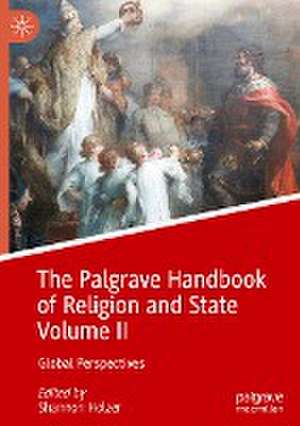 The Palgrave Handbook of Religion and State Volume II: Global Perspectives de Shannon Holzer