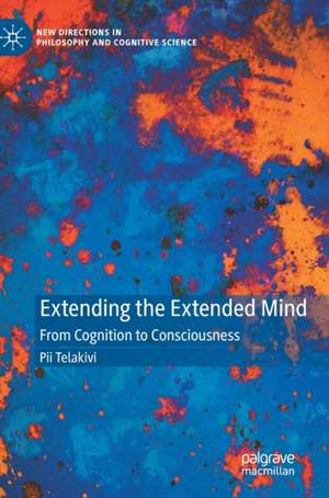 Extending the Extended Mind: From Cognition to Consciousness de Pii Telakivi