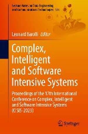 Complex, Intelligent and Software Intensive Systems: Proceedings of the 17th International Conference on Complex, Intelligent and Software Intensive Systems (CISIS-2023) de Leonard Barolli