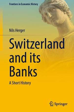 Switzerland and its Banks: A Short History de Nils Herger