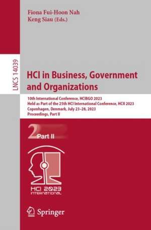 HCI in Business, Government and Organizations: 10th International Conference, HCIBGO 2023, Held as Part of the 25th HCI International Conference, HCII 2023, Copenhagen, Denmark, July 23–28, 2023, Proceedings, Part II de Fiona Nah