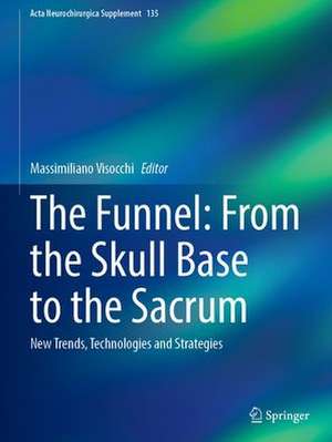 The Funnel: From the Skull Base to the Sacrum: New Trends, Technologies and Strategies de Massimiliano Visocchi