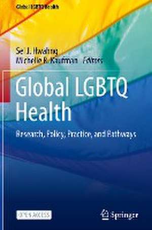 Global LGBTQ Health: Research, Policy, Practice, and Pathways de Sel J. Hwahng