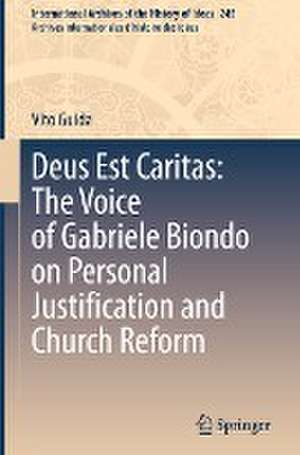 Deus Est Caritas: The Voice of Gabriele Biondo on Personal Justification and Church Reform de Vito Guida