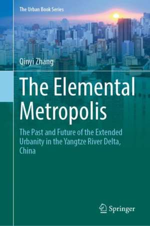 The Elemental Metropolis: The Past and Future of the Extended Urbanity in the Yangtze River Delta, China de Qinyi Zhang