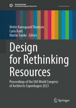 Design for Rethinking Resources: Proceedings of the UIA World Congress of Architects Copenhagen 2023 de Mette Ramsgaard Thomsen