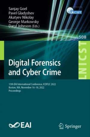 Digital Forensics and Cyber Crime: 13th EAI International Conference, ICDF2C 2022, Boston, MA, November 16-18, 2022, Proceedings de Sanjay Goel