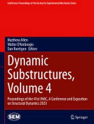 Dynamic Substructures, Volume 4: Proceedings of the 41st IMAC, A Conference and Exposition on Structural Dynamics 2023 de Matthew Allen