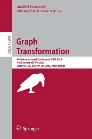 Graph Transformation: 16th International Conference, ICGT 2023, Held as Part of STAF 2023, Leicester, UK, July 19–20, 2023, Proceedings de Maribel Fernández