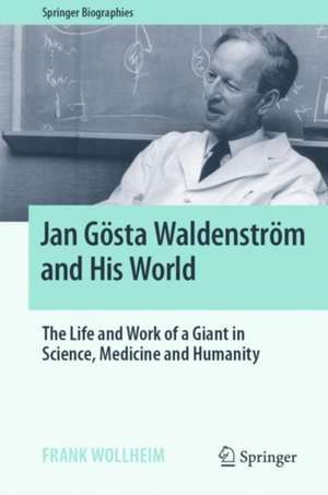 Jan Gösta Waldenström and His World: The Life and Work of a Giant in Science, Medicine and Humanity de Frank Wollheim