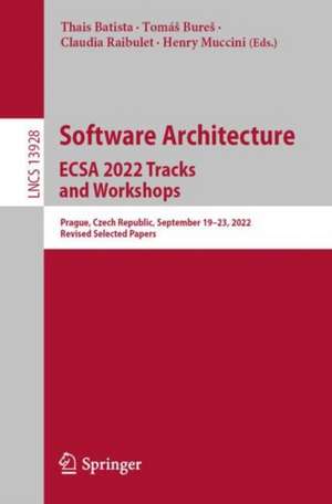 Software Architecture. ECSA 2022 Tracks and Workshops: Prague, Czech Republic, September 19–23, 2022, Revised Selected Papers de Thais Batista