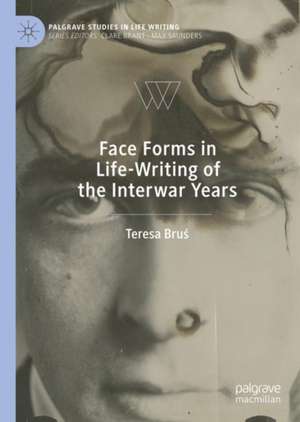 Face Forms in Life-Writing of the Interwar Years de Teresa Bruś