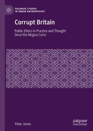 Corrupt Britain: Public Ethics in Practice and Thought Since the Magna Carta de Peter Jones