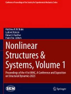 Nonlinear Structures & Systems, Volume 1: Proceedings of the 41st IMAC, A Conference and Exposition on Structural Dynamics 2023 de Matthew R.W. Brake