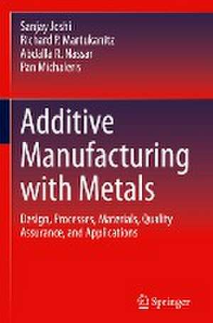 Additive Manufacturing with Metals: Design, Processes, Materials, Quality Assurance, and Applications de Sanjay Joshi