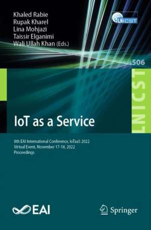 IoT as a Service: 8th EAI International Conference, IoTaaS 2022, Virtual Event, November 17-18, 2022, Proceedings de Khaled Rabie