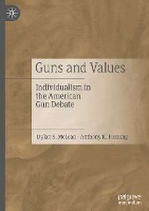 Guns and Values: Individualism in the American Gun Debate de Dylan S. McLean