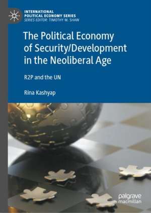 The Political Economy of Security/Development in the Neoliberal Age: R2P and the UN de Rina Kashyap