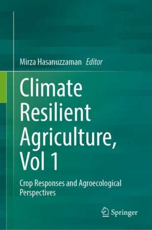 Climate-Resilient Agriculture, Vol 1: Crop Responses and Agroecological Perspectives de Mirza Hasanuzzaman