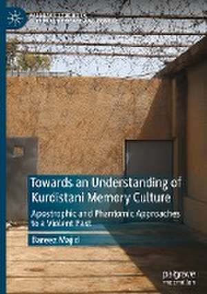 Towards an Understanding of Kurdistani Memory Culture: Apostrophic and Phantomic Approaches to a Violent Past de Bareez Majid