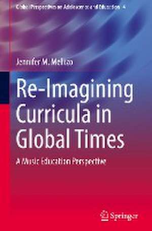 Re-Imagining Curricula in Global Times: A Music Education Perspective de Jennifer M. Mellizo