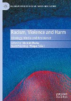 Racism, Violence and Harm: Ideology, Media and Resistance de Monish Bhatia