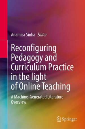 Reconfiguring Pedagogy and Curriculum Practice in Light of Online Teaching: A Machine-Generated Literature Overview de Anamica Sinha