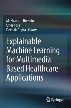 Explainable Machine Learning for Multimedia Based Healthcare Applications de M. Shamim Hossain