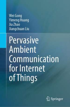 Pervasive Ambient Communication for Internet of Things de Wei Gong